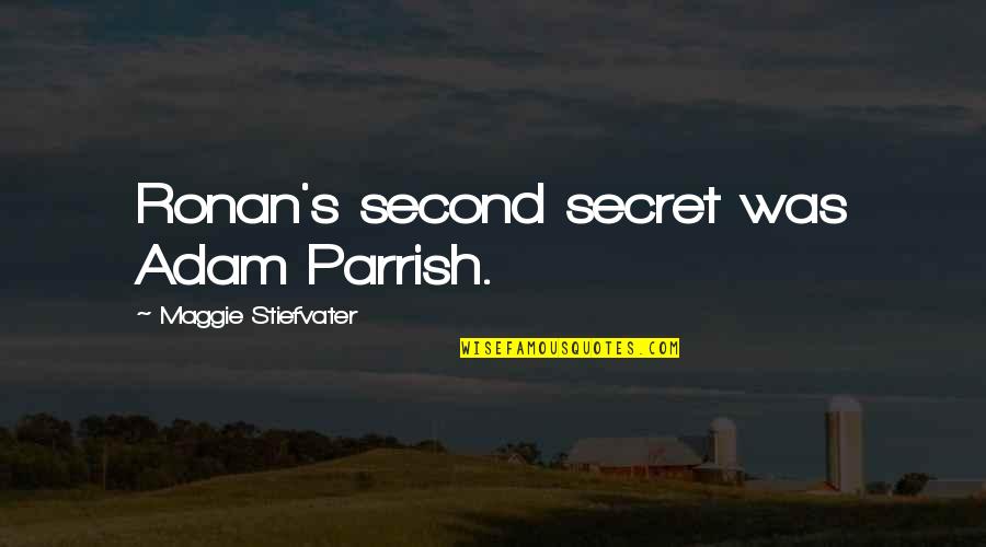 Your Second Love Quotes By Maggie Stiefvater: Ronan's second secret was Adam Parrish.