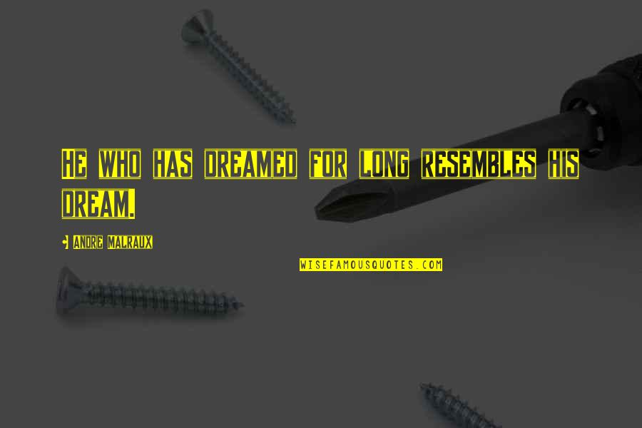 Your Secret Crush Quotes By Andre Malraux: He who has dreamed for long resembles his