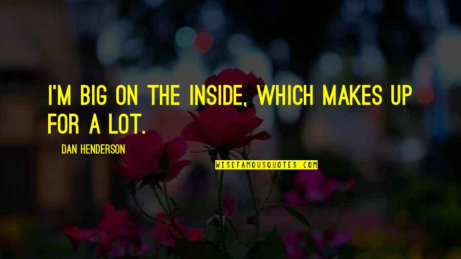 Your Secret Crush Quotes By Dan Henderson: I'm big on the inside, which makes up