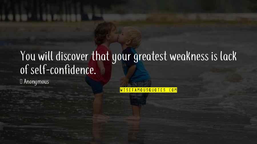 Your Self Confidence Quotes By Anonymous: You will discover that your greatest weakness is