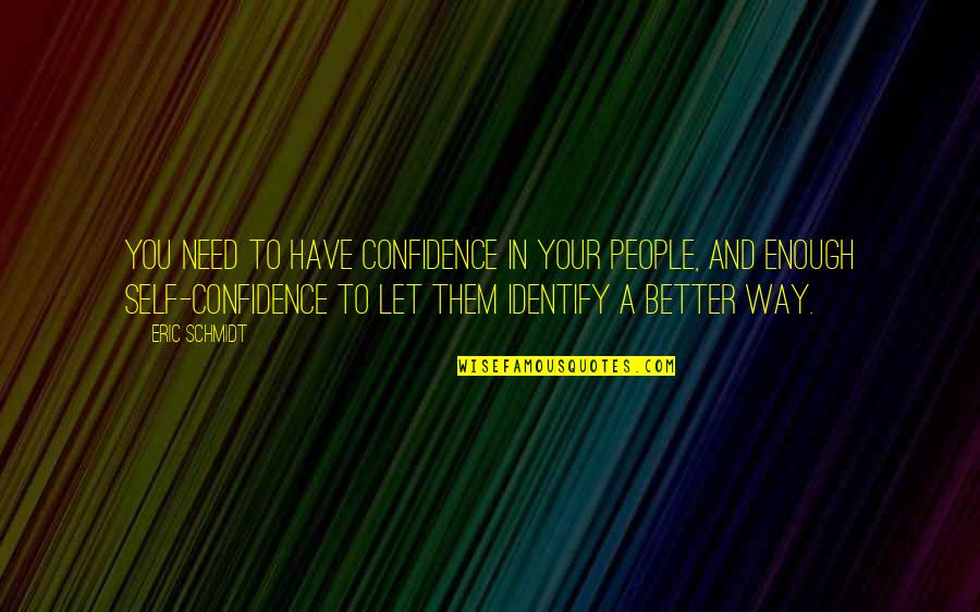 Your Self Confidence Quotes By Eric Schmidt: You need to have confidence in your people,
