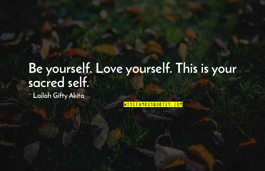 Your Self Confidence Quotes By Lailah Gifty Akita: Be yourself. Love yourself. This is your sacred