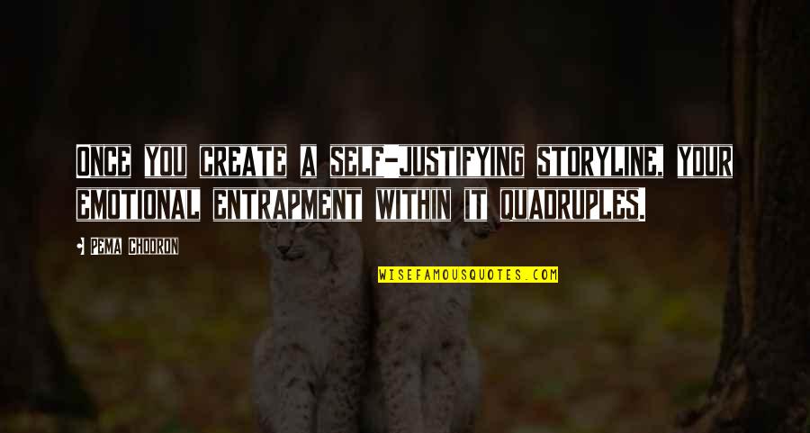 Your Self Image Quotes By Pema Chodron: Once you create a self-justifying storyline, your emotional Your Self Image Quotes By Pema Chodron: Once you create a self-justifying storyline, your emotional