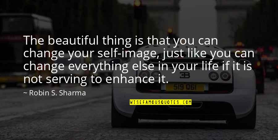 Your Self Image Quotes By Robin S. Sharma: The beautiful thing is that you can change