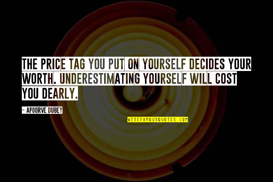 Your Self Worth Quotes By Apoorve Dubey: The price tag you put on yourself decides Your Self Worth Quotes By Apoorve Dubey: The price tag you put on yourself decides