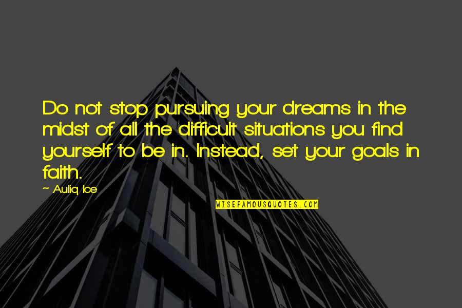 Your Self Worth Quotes By Auliq Ice: Do not stop pursuing your dreams in the Your Self Worth Quotes By Auliq Ice: Do not stop pursuing your dreams in the