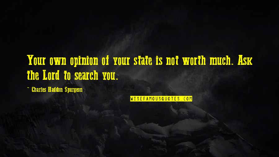 Your Self Worth Quotes By Charles Haddon Spurgeon: Your own opinion of your state is not Your Self Worth Quotes By Charles Haddon Spurgeon: Your own opinion of your state is not