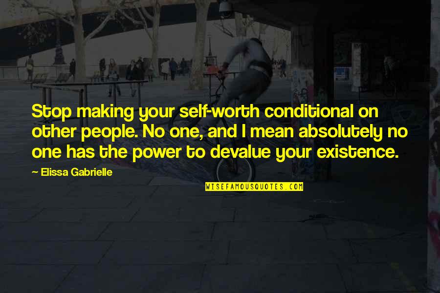 Your Self Worth Quotes By Elissa Gabrielle: Stop making your self-worth conditional on other people. Your Self Worth Quotes By Elissa Gabrielle: Stop making your self-worth conditional on other people.