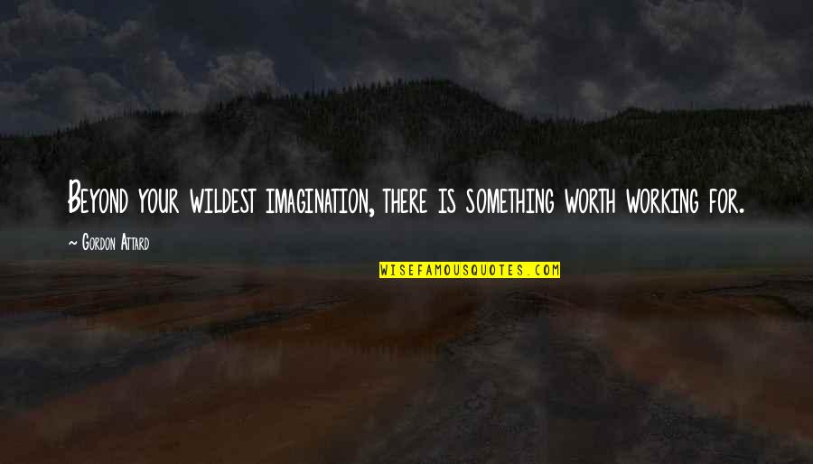 Your Self Worth Quotes By Gordon Attard: Beyond your wildest imagination, there is something worth