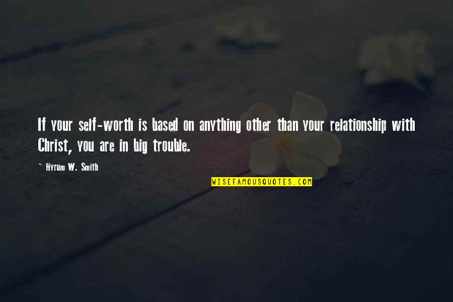 Your Self Worth Quotes By Hyrum W. Smith: If your self-worth is based on anything other Your Self Worth Quotes By Hyrum W. Smith: If your self-worth is based on anything other