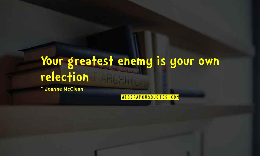 Your Self Worth Quotes By Joanne McClean: Your greatest enemy is your own relection Your Self Worth Quotes By Joanne McClean: Your greatest enemy is your own relection