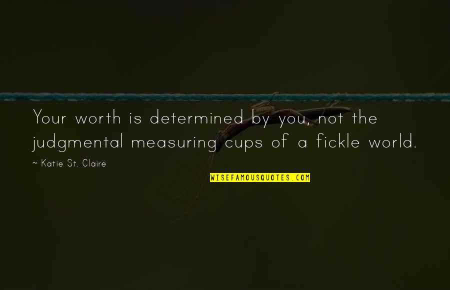 Your Self Worth Quotes By Katie St. Claire: Your worth is determined by you, not the Your Self Worth Quotes By Katie St. Claire: Your worth is determined by you, not the