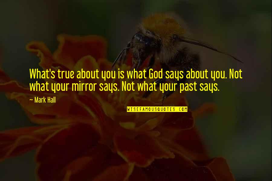 Your Self Worth Quotes By Mark Hall: What's true about you is what God says Your Self Worth Quotes By Mark Hall: What's true about you is what God says