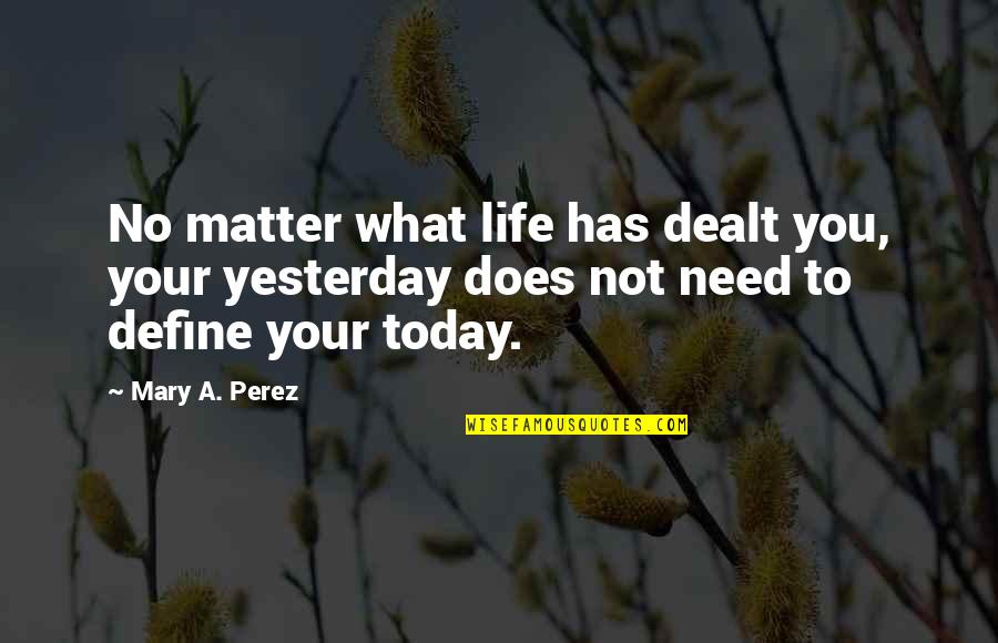 Your Self Worth Quotes By Mary A. Perez: No matter what life has dealt you, your Your Self Worth Quotes By Mary A. Perez: No matter what life has dealt you, your