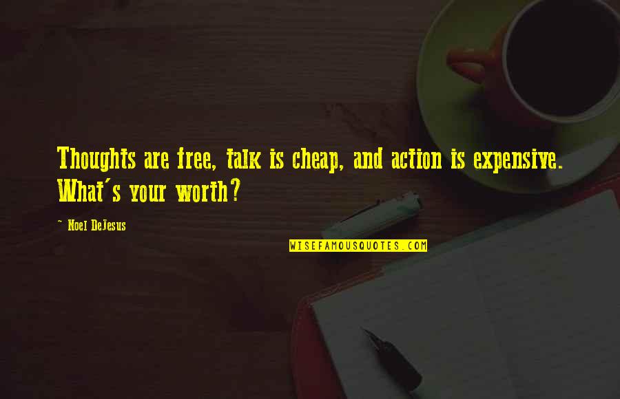 Your Self Worth Quotes By Noel DeJesus: Thoughts are free, talk is cheap, and action