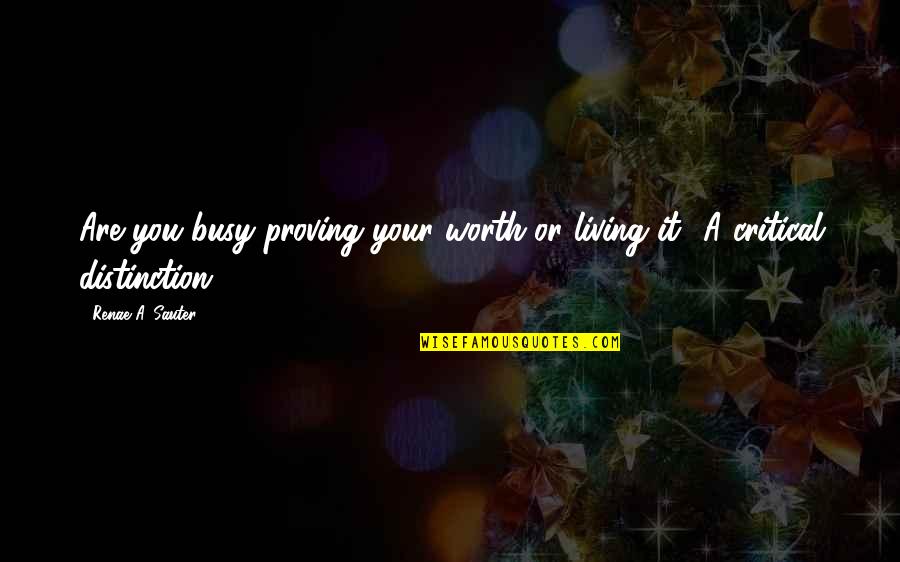 Your Self Worth Quotes By Renae A. Sauter: Are you busy proving your worth or living Your Self Worth Quotes By Renae A. Sauter: Are you busy proving your worth or living