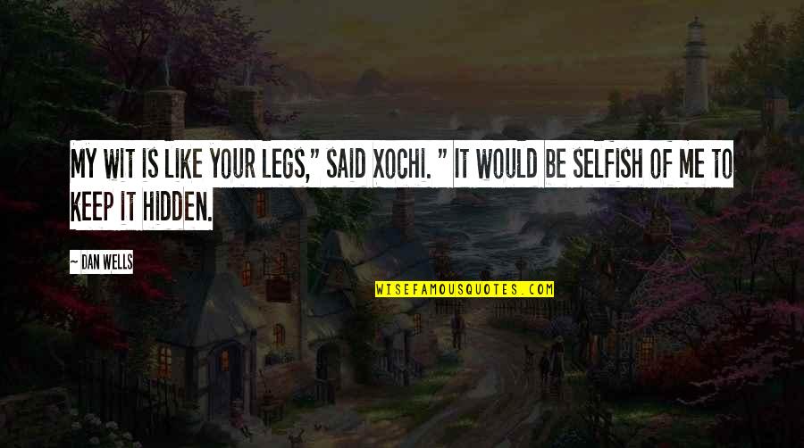 Your Selfish Quotes By Dan Wells: My wit is like your legs," said Xochi.