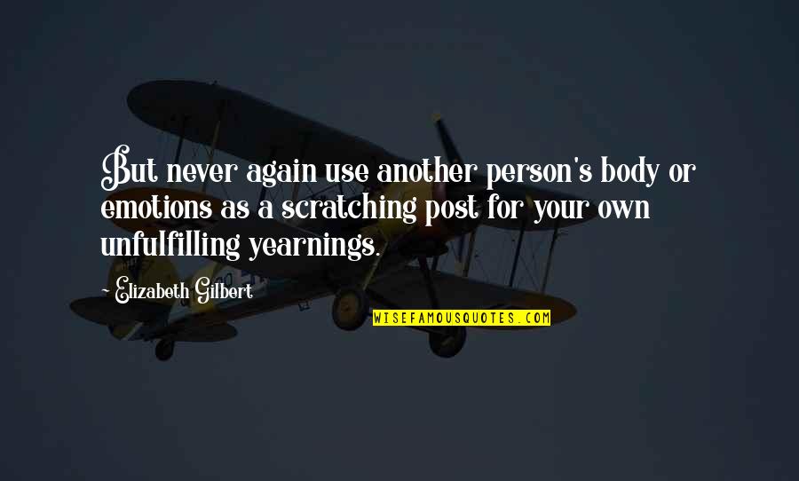 Your Selfish Quotes By Elizabeth Gilbert: But never again use another person's body or Your Selfish Quotes By Elizabeth Gilbert: But never again use another person's body or