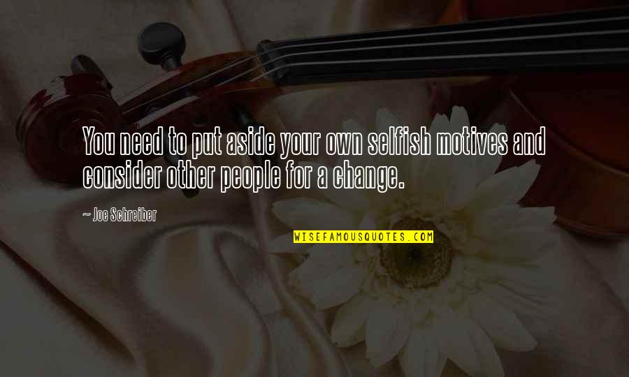 Your Selfish Quotes By Joe Schreiber: You need to put aside your own selfish Your Selfish Quotes By Joe Schreiber: You need to put aside your own selfish