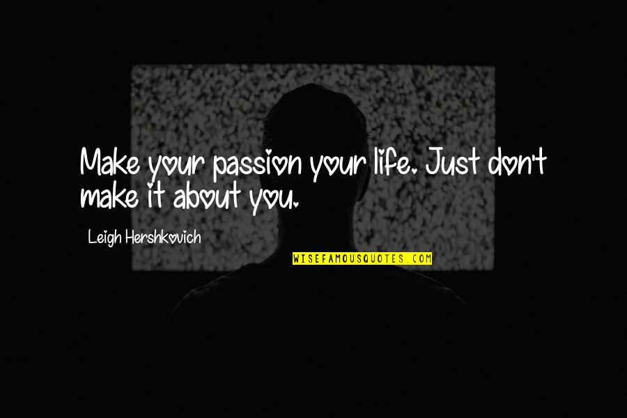 Your Selfish Quotes By Leigh Hershkovich: Make your passion your life. Just don't make Your Selfish Quotes By Leigh Hershkovich: Make your passion your life. Just don't make