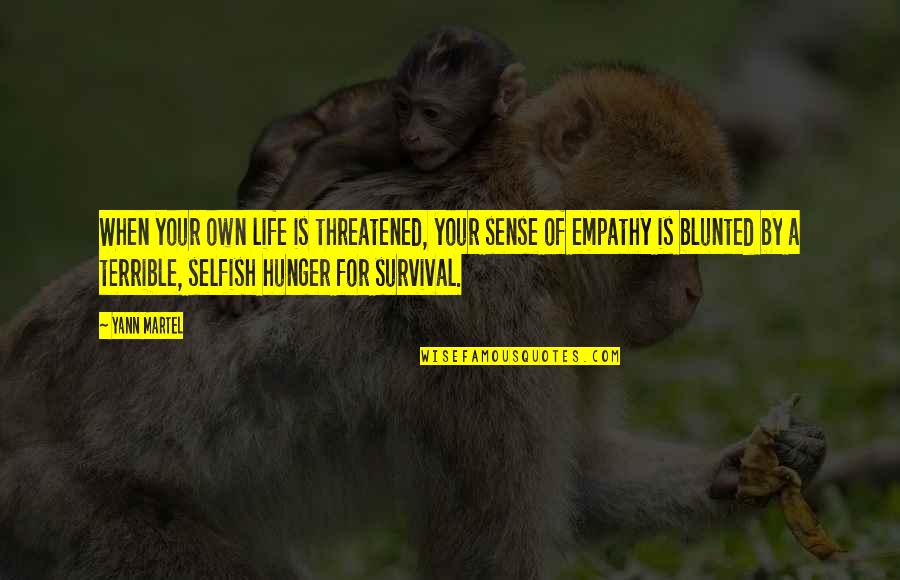 Your Selfish Quotes By Yann Martel: When your own life is threatened, your sense Your Selfish Quotes By Yann Martel: When your own life is threatened, your sense