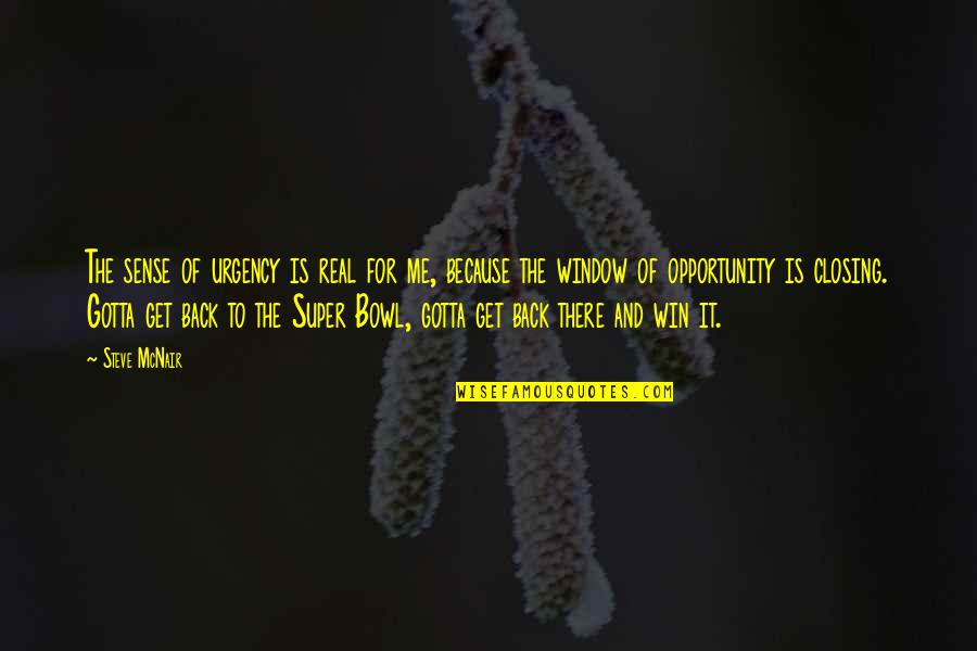 Your Sense Of Urgency Quotes By Steve McNair: The sense of urgency is real for me,