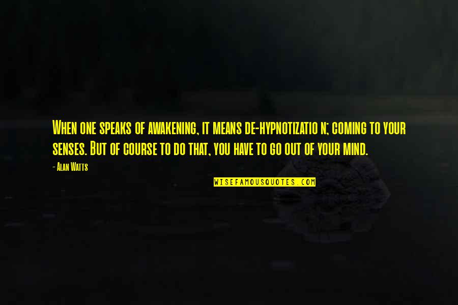 Your Senses Quotes By Alan Watts: When one speaks of awakening, it means de-hypnotizatio