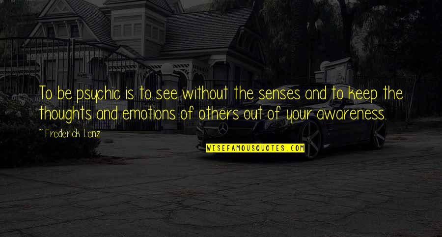 Your Senses Quotes By Frederick Lenz: To be psychic is to see without the