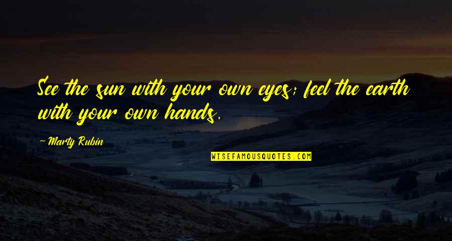 Your Senses Quotes By Marty Rubin: See the sun with your own eyes; feel
