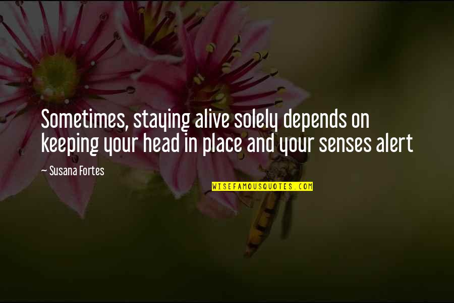 Your Senses Quotes By Susana Fortes: Sometimes, staying alive solely depends on keeping your