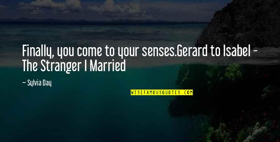 Your Senses Quotes By Sylvia Day: Finally, you come to your senses.Gerard to Isabel