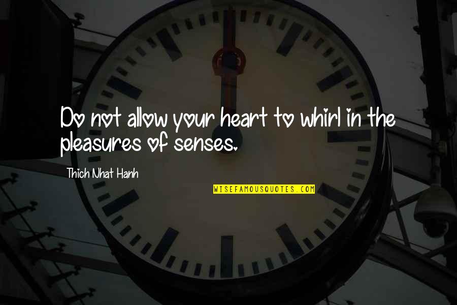 Your Senses Quotes By Thich Nhat Hanh: Do not allow your heart to whirl in