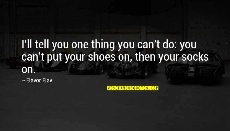Your Shoes Quotes By Flavor Flav: I'll tell you one thing you can't do: