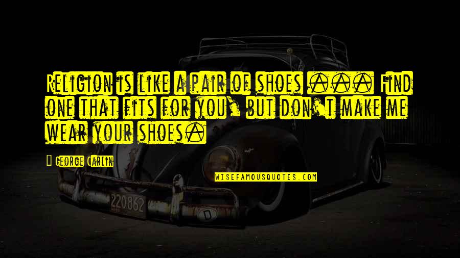 Your Shoes Quotes By George Carlin: Religion is like a pair of shoes ...