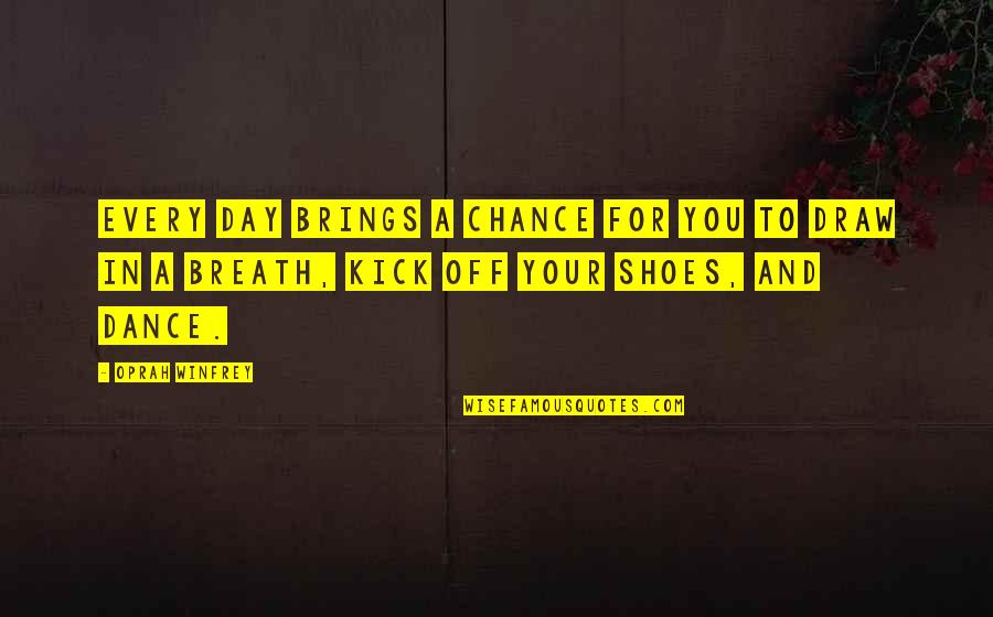 Your Shoes Quotes By Oprah Winfrey: Every day brings a chance for you to