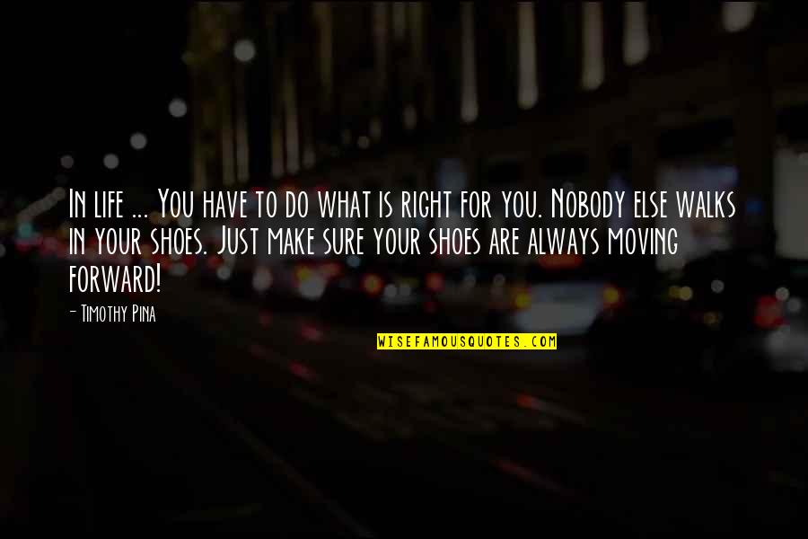 Your Shoes Quotes By Timothy Pina: In life ... You have to do what