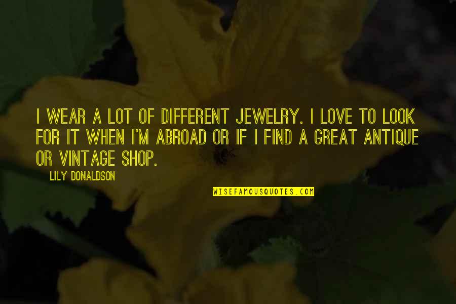 Your Shop Quotes By Lily Donaldson: I wear a lot of different jewelry. I