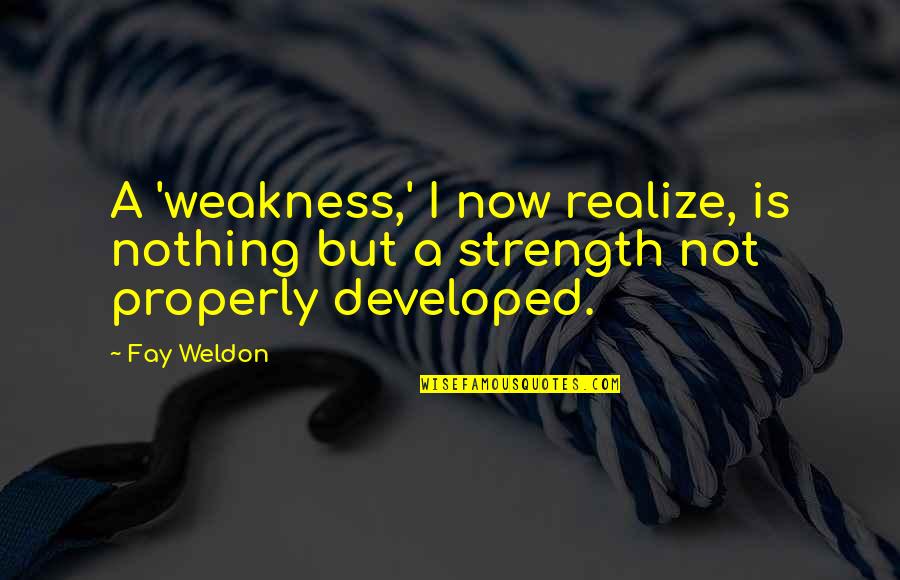 Your Shortcomings Quotes By Fay Weldon: A 'weakness,' I now realize, is nothing but