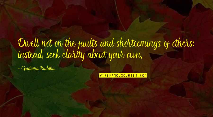 Your Shortcomings Quotes By Gautama Buddha: Dwell not on the faults and shortcomings of