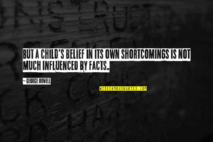 Your Shortcomings Quotes By George Orwell: But a child's belief in its own shortcomings