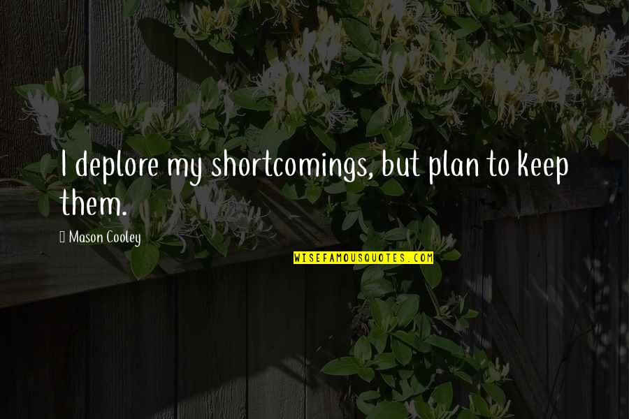 Your Shortcomings Quotes By Mason Cooley: I deplore my shortcomings, but plan to keep