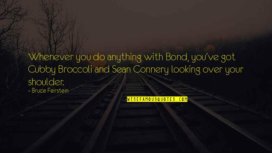 Your Shoulder Quotes By Bruce Feirstein: Whenever you do anything with Bond, you've got