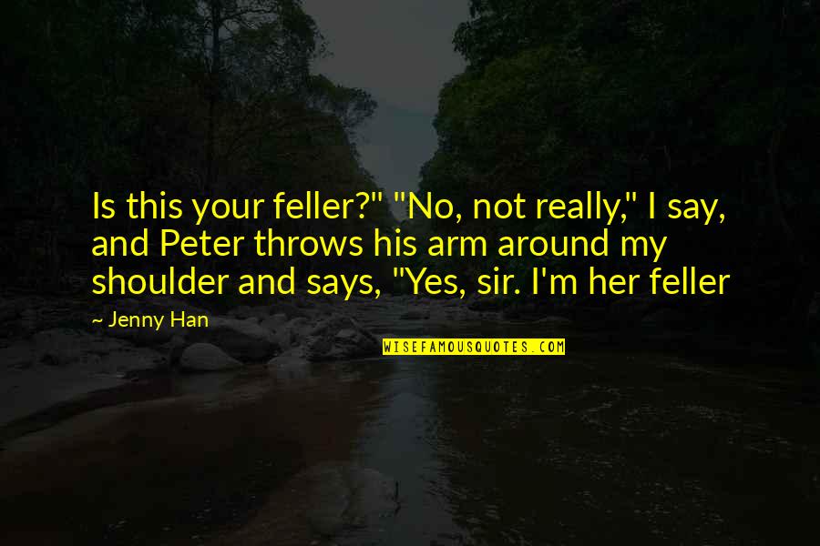 Your Shoulder Quotes By Jenny Han: Is this your feller?" "No, not really," I