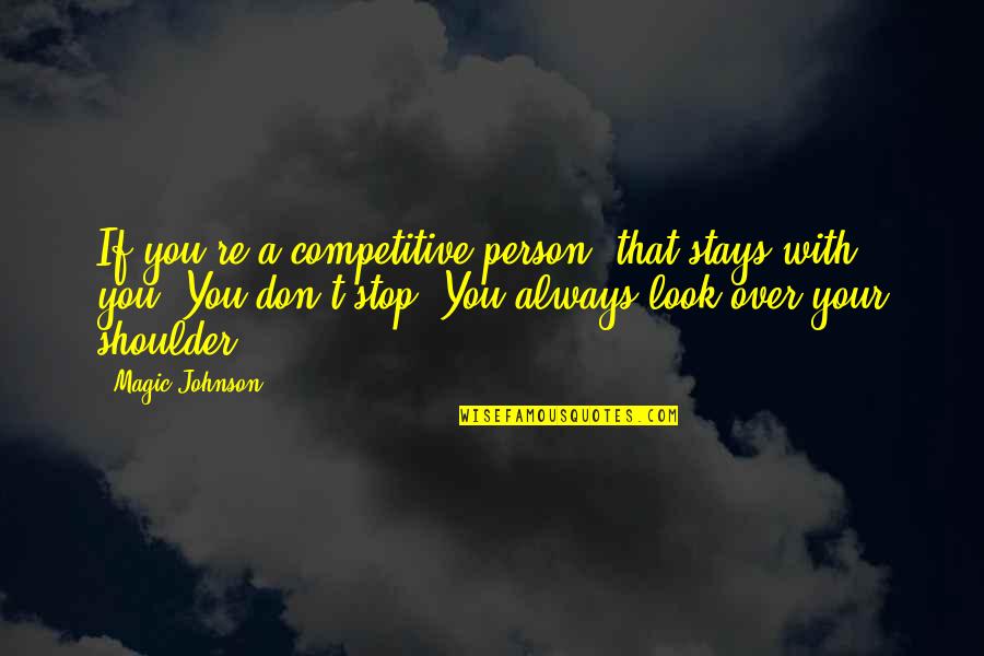 Your Shoulder Quotes By Magic Johnson: If you're a competitive person, that stays with