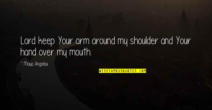 Your Shoulder Quotes By Maya Angelou: Lord keep Your arm around my shoulder and