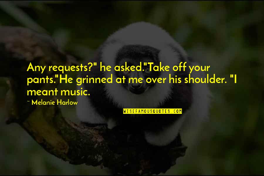 Your Shoulder Quotes By Melanie Harlow: Any requests?" he asked."Take off your pants."He grinned