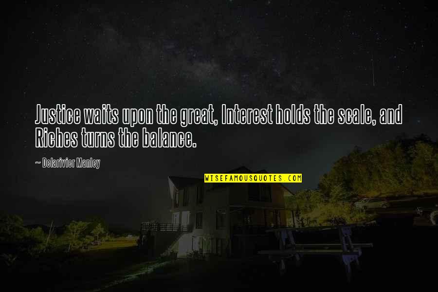 Your Siblings Growing Up Quotes By Delarivier Manley: Justice waits upon the great, Interest holds the Your Siblings Growing Up Quotes By Delarivier Manley: Justice waits upon the great, Interest holds the