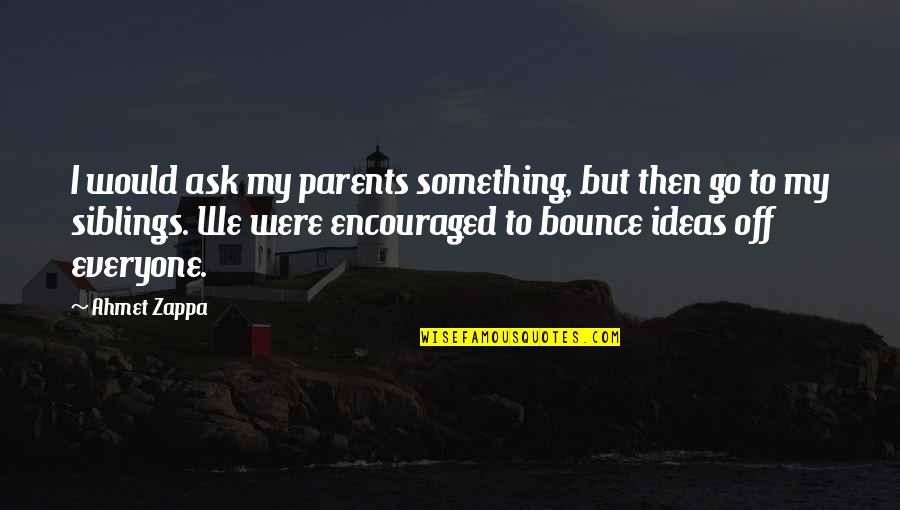 Your Siblings Quotes By Ahmet Zappa: I would ask my parents something, but then