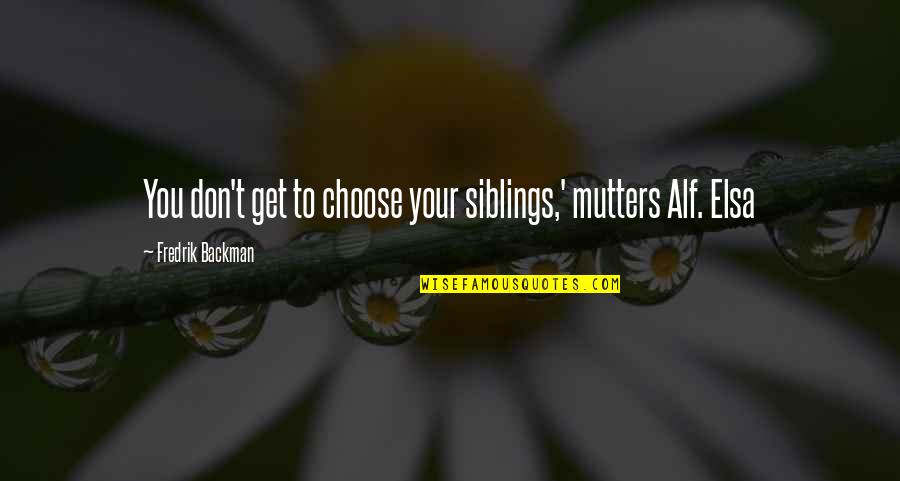 Your Siblings Quotes By Fredrik Backman: You don't get to choose your siblings,' mutters