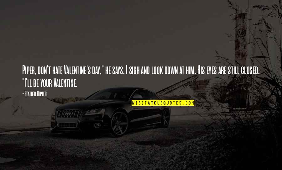 Your Siblings Quotes By Heather Hepler: Piper, don't hate Valentine's day," he says. I Your Siblings Quotes By Heather Hepler: Piper, don't hate Valentine's day," he says. I